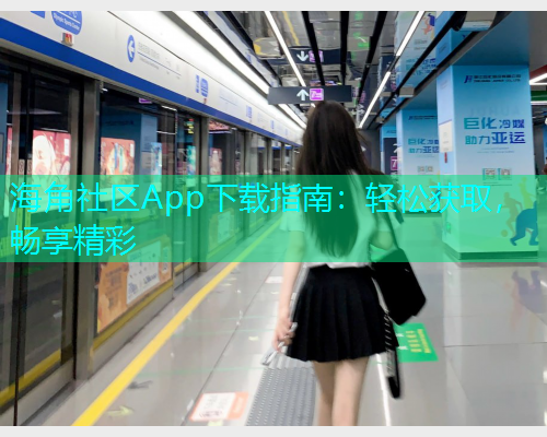 海角社区App下载指南：轻松获取，畅享精彩