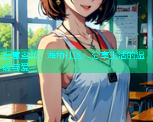 春意盎然，海角社区：分享生活的温暖与爱