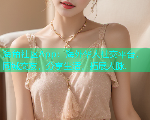 海角社区App:海外华人社交平台,同城交友,分享生活,拓展人脉. 海角社区App:海外华人社交平台,同城交友,分享生活,拓展人脉.