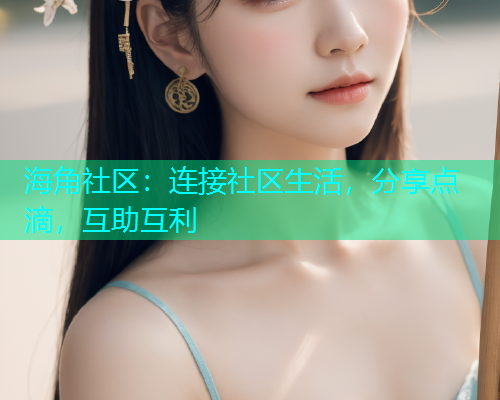 海角社区:连接社区生活,分享点滴,互助互利 海角社区:连接社区生活,分享点滴,互助互利