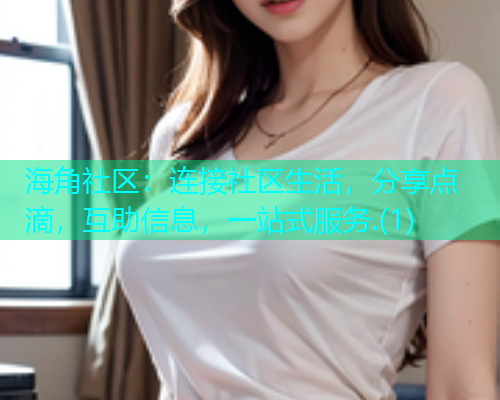 海角社区：连接社区生活，分享点滴，互助信息，一站式服务.(1)