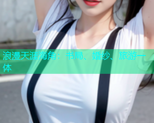 浪漫天涯海角：书局、婚纱、旅游一体