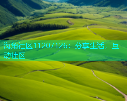海角社区11207126：分享生活，互动社区