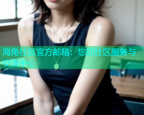 海角社区官方邮箱：您的社区服务与交流中心