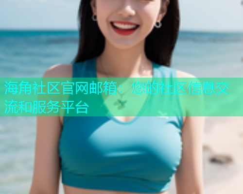 海角社区官网邮箱：您的社区信息交流和服务平台