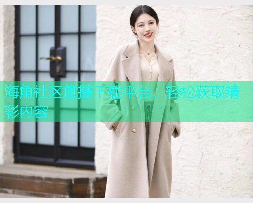 海角社区直播下载平台，轻松获取精彩内容