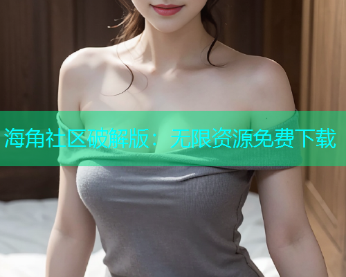 海角社区破解版：无限资源免费下载