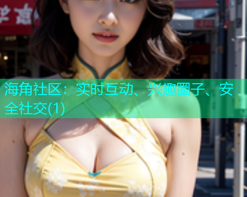 海角社区:实时互动、兴趣圈子、安全社交(1) 海角社区:实时互动、兴趣圈子、安全社交(1)