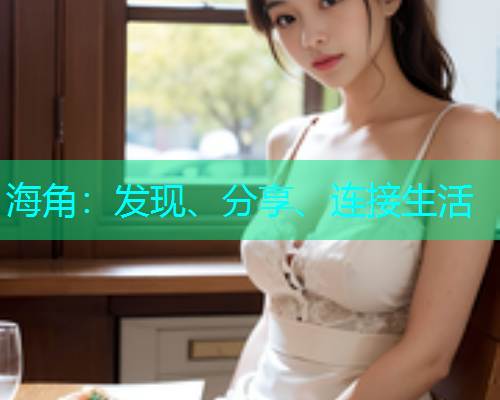 海角：发现、分享、连接生活