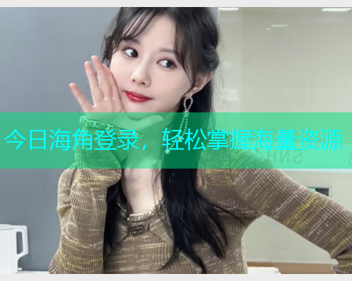 今日海角登录，轻松掌握海量资源