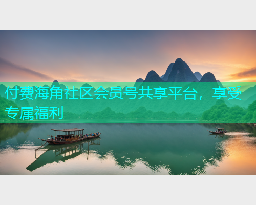 付费海角社区会员号共享平台，享受专属福利