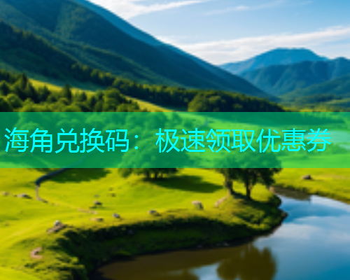 海角兑换码：极速领取优惠券