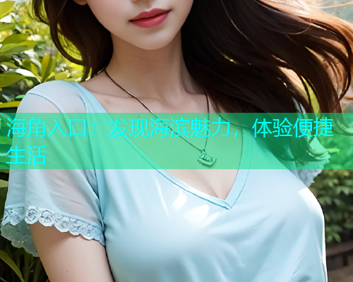 海角入口：发现海滨魅力，体验便捷生活