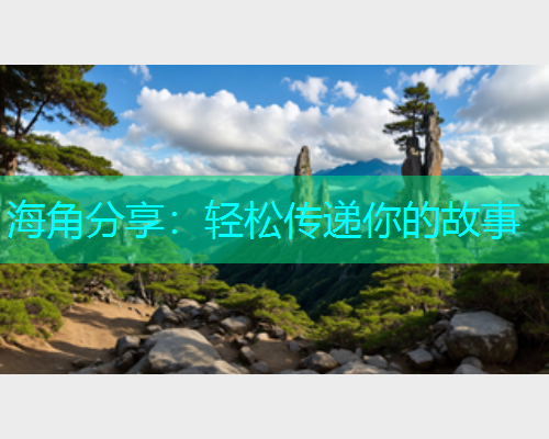 海角分享：轻松传递你的故事