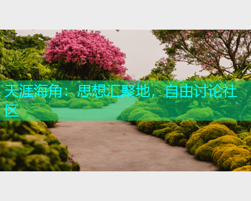 天涯海角：思想汇聚地，自由讨论社区