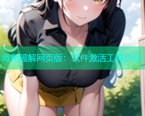 海角破解网页版：软件激活工具大全