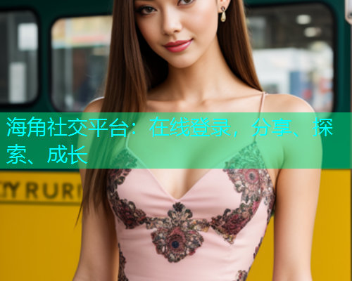 海角社交平台：在线登录，分享、探索、成长