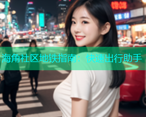 海角社区地铁指南：快速出行助手