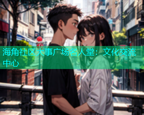海角社区大事广场名人堂：文化交流中心