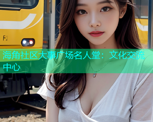 海角社区大事广场名人堂：文化交流中心
