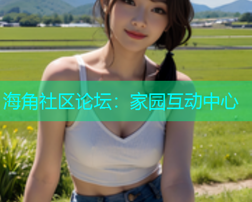 海角社区论坛：家园互动中心