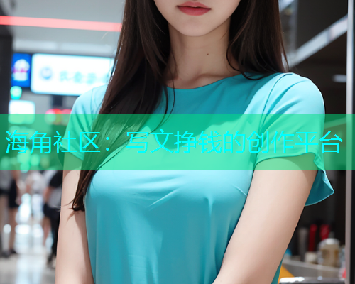 海角社区：写文挣钱的创作平台