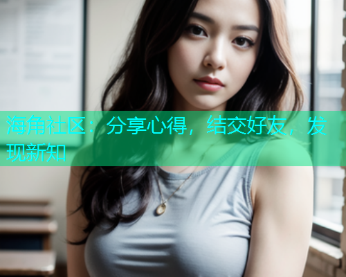 海角社区:分享心得,结交好友,发现新知 海角社区:分享心得,结交好友,发现新知
