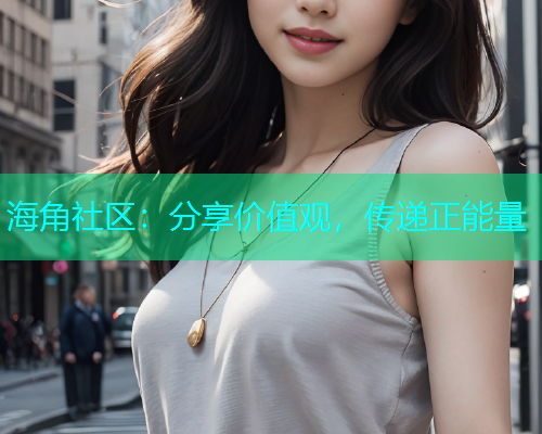 海角社区：分享价值观，传递正能量