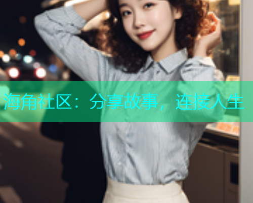 海角社区：分享故事，连接人生