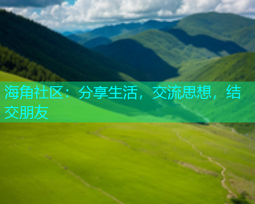 海角社区:分享生活,交流思想,结交朋友 海角社区:分享生活,交流思想,结交朋友