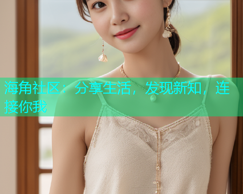 海角社区:分享生活,发现新知,连接你我 海角社区:分享生活,发现新知,连接你我
