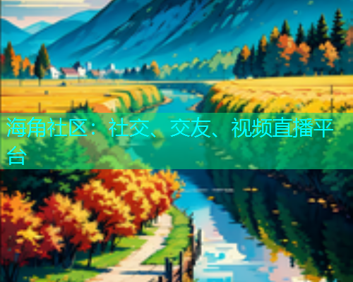 海角社区：社交、交友、视频直播平台