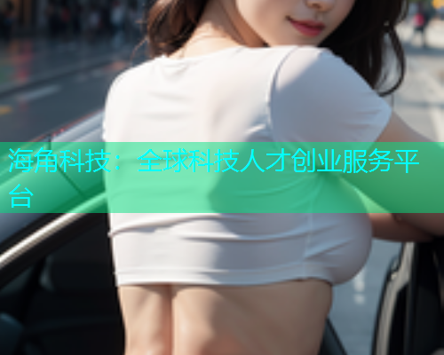 海角科技：全球科技人才创业服务平台