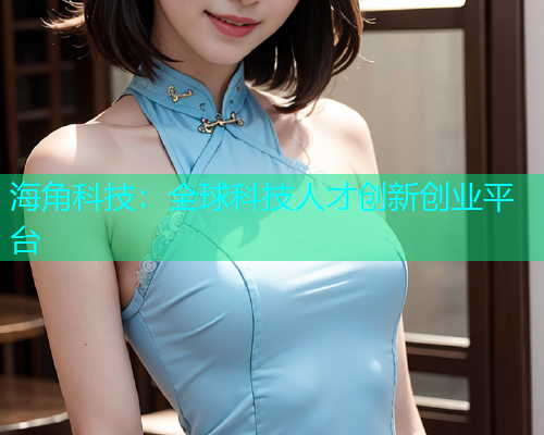 海角科技：全球科技人才创新创业平台