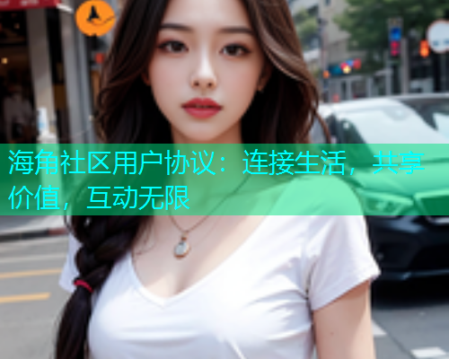 海角社区用户协议：连接生活，共享价值，互动无限