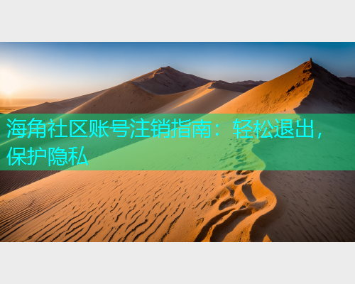 海角社区账号注销指南：轻松退出，保护隐私