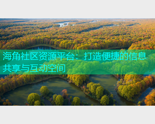海角社区资源平台：打造便捷的信息共享与互动空间