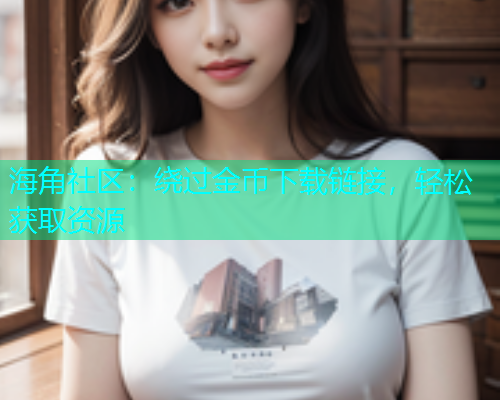 海角社区：绕过金币下载链接，轻松获取资源