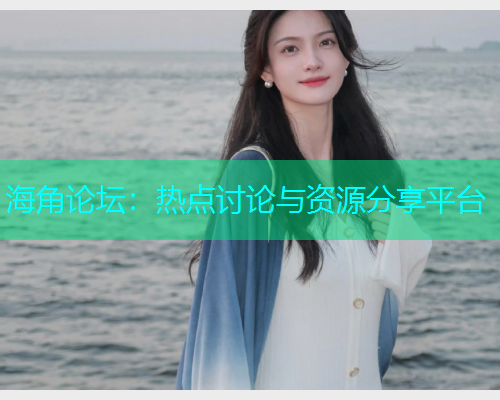 海角论坛：热点讨论与资源分享平台