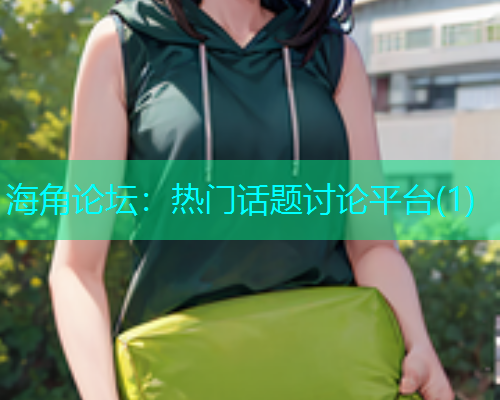 海角论坛：热门话题讨论平台(1)