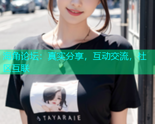 海角论坛：真实分享，互动交流，社区互联