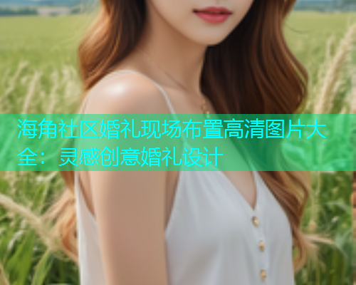 海角社区婚礼现场布置高清图片大全：灵感创意婚礼设计