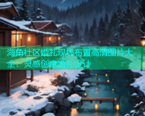 海角社区婚礼现场布置高清图片大全：灵感创意婚礼设计