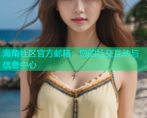 海角社区官方邮箱：您的社交互动与信息中心