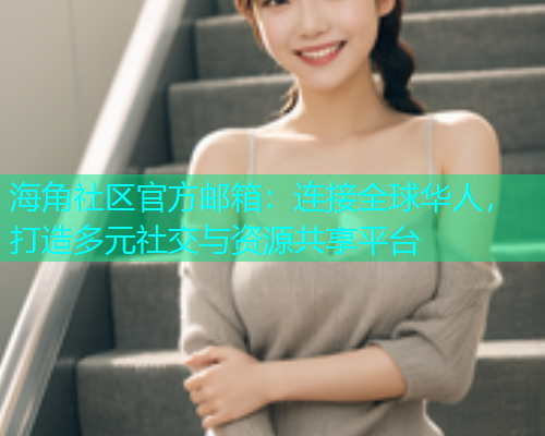 海角社区官方邮箱：连接全球华人，打造多元社交与资源共享平台