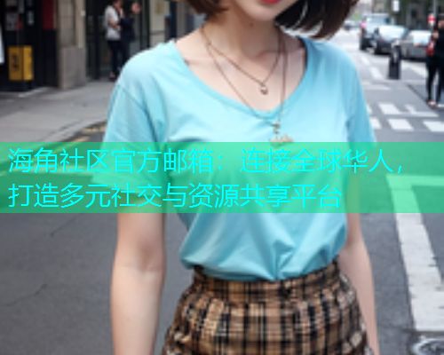海角社区官方邮箱：连接全球华人，打造多元社交与资源共享平台