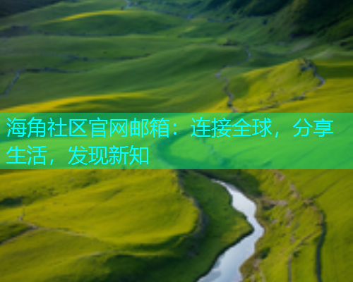 海角社区官网邮箱:连接全球,分享生活,发现新知 海角社区官网邮箱:连接全球,分享生活,发现新知