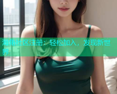 海角社区注册：轻松加入，发现新世界