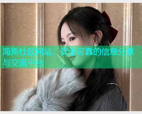 海角社区网站：安全可靠的信息分享与交流平台