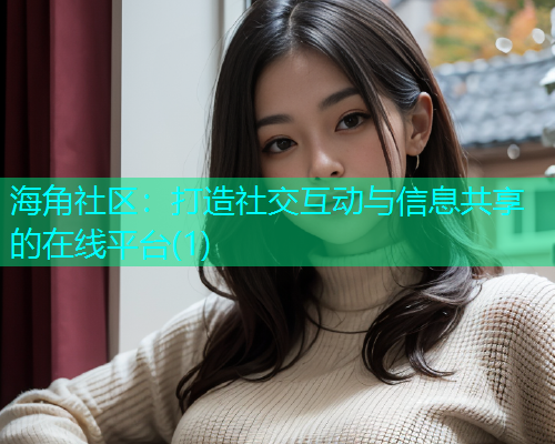 海角社区：打造社交互动与信息共享的在线平台(1)